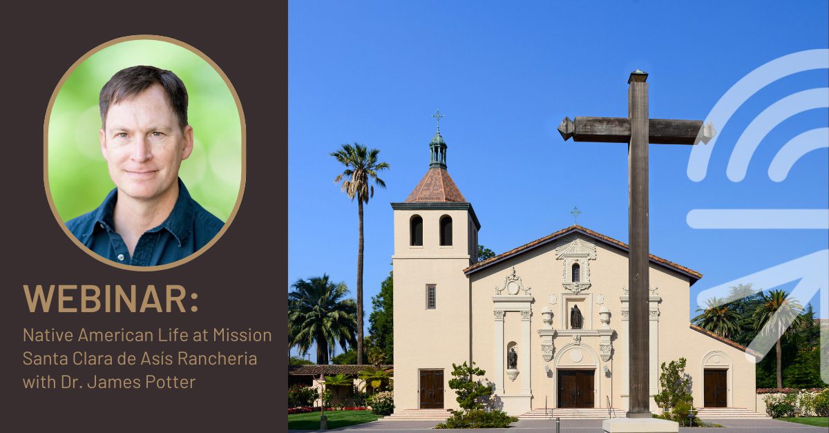WEBINAR: Native American Life at Mission Santa Clara de Asis Rancheria with Dr. James Potter